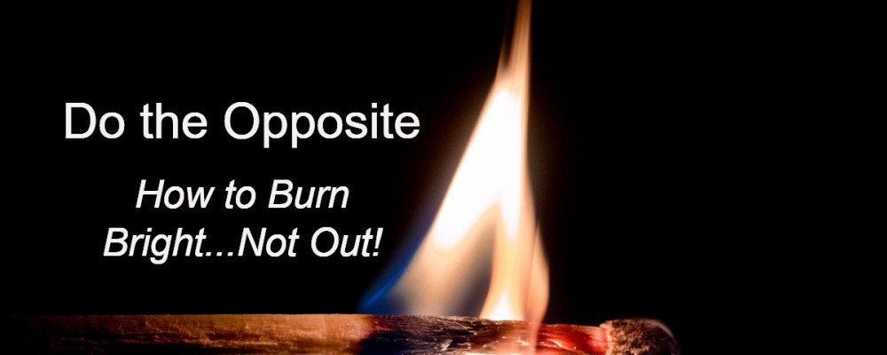 Do the Opposite - How to Burn Bright, Not Out